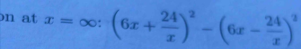 at x=∈fty :(6x+ 24/x )^2-(6x- 24/x )^2