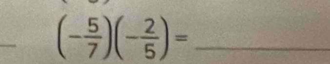 (- 5/7 )(- 2/5 )= _