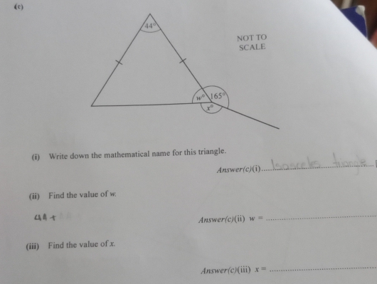 Write down the mathematical name for this triangle.
Answer(c)(i)
_
(ii) Find the value of w.
44.
Answer(c)(ii) w=
_
(iii) Find the value ofx.
Answer(c)(iii) x=
_