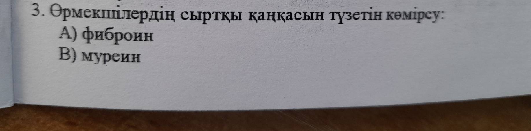 Θрмеκπілердін сьрτκь κанкасьн τγзеτін κθмίрсу:
Α) фиброин
В) муреин