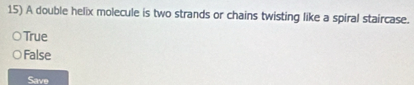 A double helix molecule is two strands or chains twisting like a spiral staircase.
True
False
Save