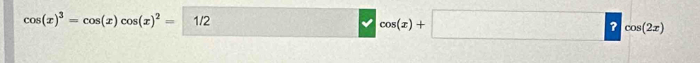 cos (x)^3=cos (x)cos (x)^2= 1/2
cos (x)+□ ?cos (2x)