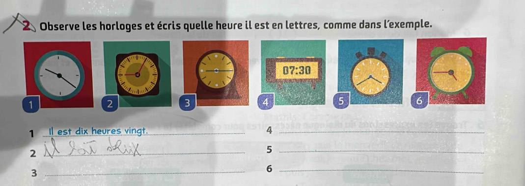 Observe les horloges et écris quelle heure il est en lettres, comme dans lexemple.
1 Il est dix heures vingt. 4
_2
_5
_3
_6