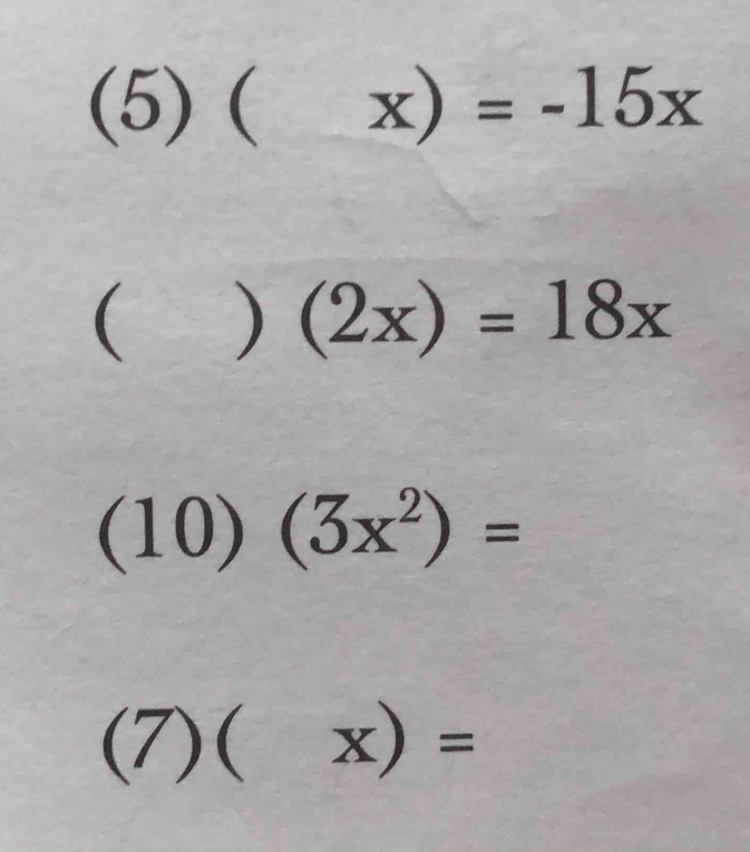 (5) ( x)=-15x
( ) (2x)=18x
(10) (3x^2)=
(7) ( x)=