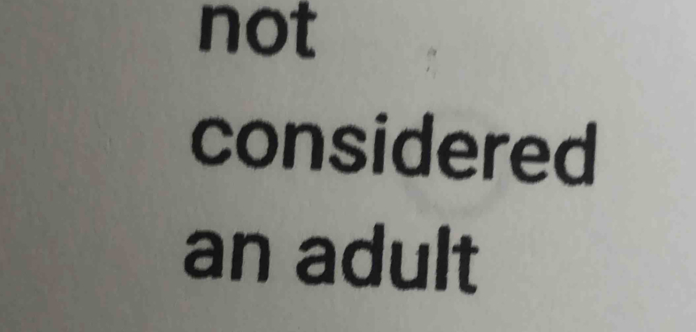 not 
considered 
an adult