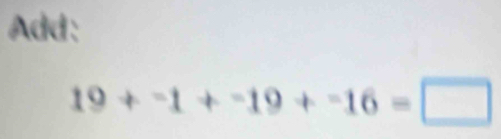 Add:
19+-1+^-19+^-16=□