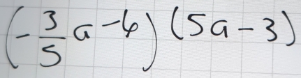 (- 3/5 a-6)(5a-3)