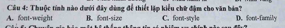 Thuộc tính nào dưới đây dùng để thiết lặp kiểu chữ đậm cho văn bản?
A. font-weight B. font-size C. font-style D. font-family