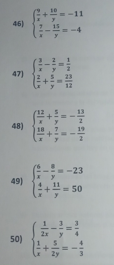 beginarrayl  9/x + 10/y =-11  7/x - 15/y =-4endarray.
47) beginarrayl  3/x - 2/y = 1/2   2/x + 5/y = 23/12 endarray.
48) beginarrayl  12/x + 5/y =- 13/2   18/x + 7/y =- 19/2 endarray.
49) beginarrayl  6/x - 8/y =-23  4/x + 11/y =50endarray.
50) beginarrayl  1/2x - 3/y = 3/4   1/x + 5/2y =- 4/3 endarray.