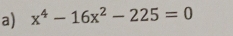 x^4-16x^2-225=0