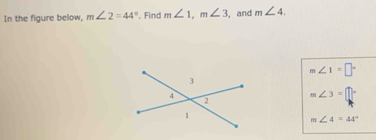 In the figure below, m∠ 2=44° , Find m∠ 1, m∠ 3 , and m∠ 4.
m∠ 1=□°
m∠ 3=□°
m∠ 4=44°