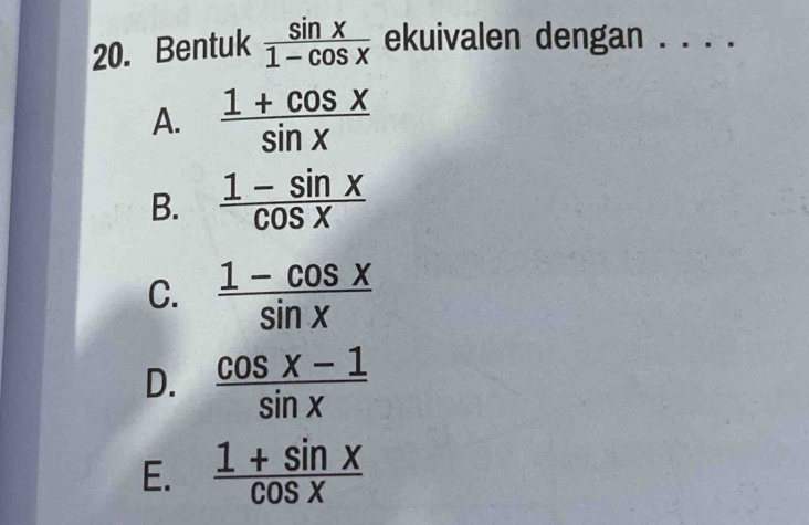 Bentuk  sin x/1-cos x  ekuivalen dengan . . .
A.  (1+cos x)/sin x 
B.  (1-sin x)/cos x 
C.  (1-cos x)/sin x 
D.  (cos x-1)/sin x 
E.  (1+sin x)/cos x 