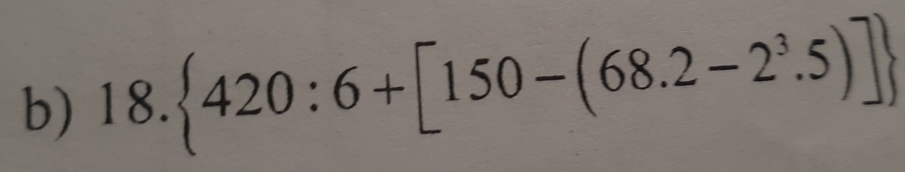 18.  420:6+[150-(68.2-2^3.5)]