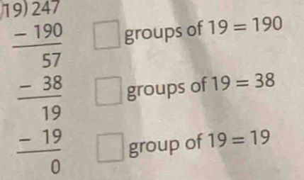 square groups of 19=190
beginarrayr □ □  -190 hline 57 -19 hline 19 hline 19 -19 hline 0endarray groups of 19=38
group of 19=19