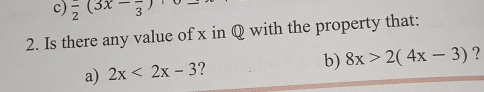 frac 2(3x-frac 3)
2. Is there any value of x in Q with the property that:
b) 8x>2(4x-3) ?
a) 2x<2x-3</tex> ?