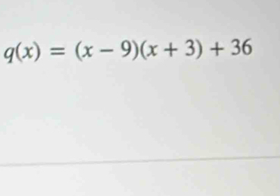 q(x)=(x-9)(x+3)+36