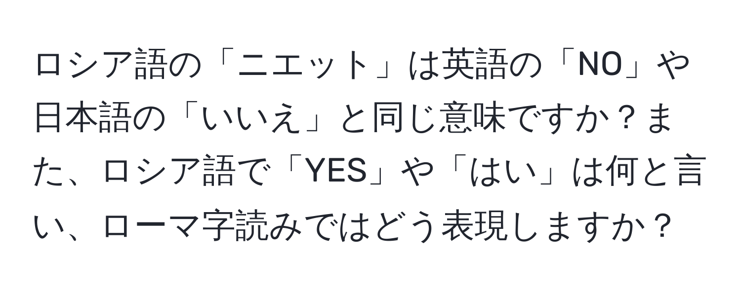 ロシア語の「ニエット」は英語の「NO」や日本語の「いいえ」と同じ意味ですか？また、ロシア語で「YES」や「はい」は何と言い、ローマ字読みではどう表現しますか？