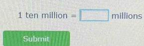 1tenmillion=□ millions
Submit