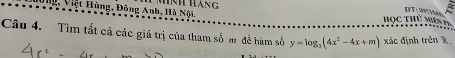 mình háng 
ĐT: 097354() 
N0ng, Việt Hùng, Đông Anh, Hà Nội. Học thử Miền PA 
Câu 4. Tìm tất cả các giá trị của tham số m đề hàm số y=log _3(4x^2-4x+m) xác định trên R.