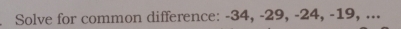 Solve for common difference: -34, -29, -24, -19, ...