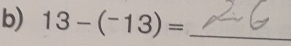 13-(^-13)= _