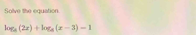 Solve the equation.
log _8(2x)+log _8(x-3)=1