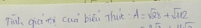 Tinh qiái asì cuá bièi Thuè A=sqrt(28)+sqrt(112)