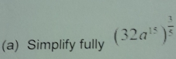 Simplify fully (32a^(15))^ 3/5 