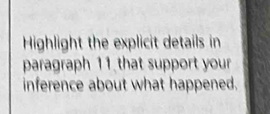 Highlight the explicit details in 
paragraph 11 that support your 
inference about what happened.