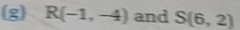 R(-1,-4) and S(6,2)