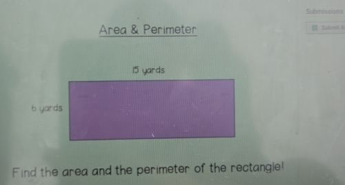 Submissions 
=rea & Perimeter Submit A 
Find the area and the perimeter of the rectangle!