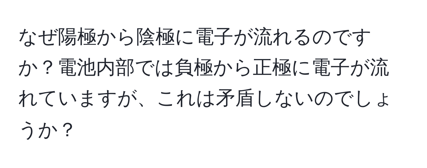 なぜ陽極から陰極に電子が流れるのですか？電池内部では負極から正極に電子が流れていますが、これは矛盾しないのでしょうか？