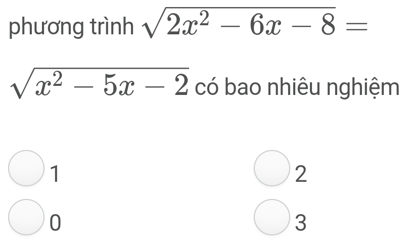 phương trình sqrt(2x^2-6x-8)=
sqrt(x^2-5x-2) có bao nhiêu nghiệm
1
2
0
3