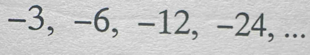 −3, −6, −12, -24, ...