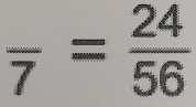 frac 7= 24/56 