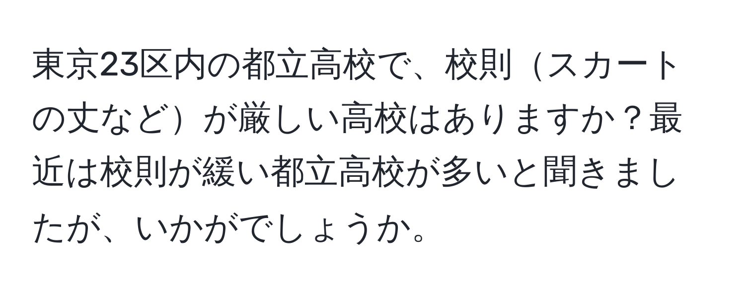 東京23区内の都立高校で、校則スカートの丈などが厳しい高校はありますか？最近は校則が緩い都立高校が多いと聞きましたが、いかがでしょうか。