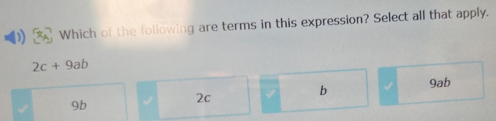 Which of the following are terms in this expression? Select all that apply.
2c+9ab
9ab
2c
b
9b