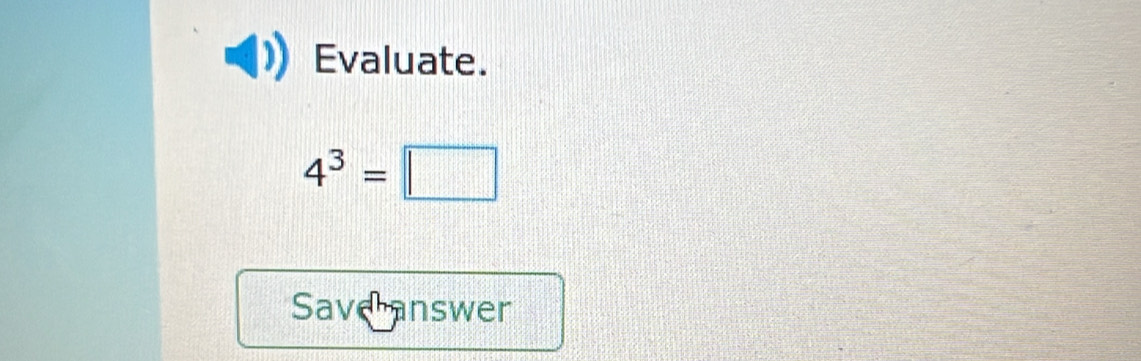 Evaluate.
4^3=□
Saveranswer