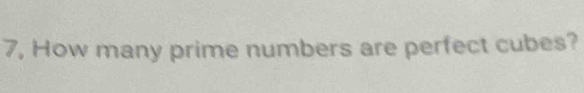 7, How many prime numbers are perfect cubes?