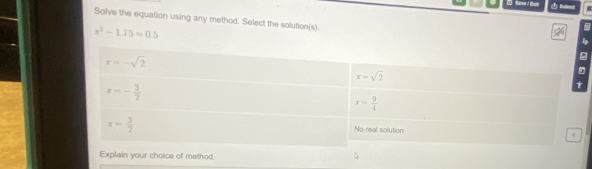 Solve the equation using any method. Select the solution(s)
x^2-1.75=0.5
Explain your choice of method.