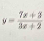 y= (7x+3)/3x+2 