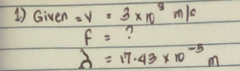 Given =y=3* 10^8m/c
f= n
lambda _1=17.43* 10^(-5)m