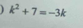 k^2+7=-3k