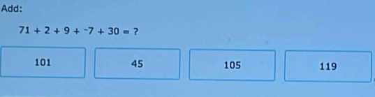 Add:
71+2+9+^-7+30= ?
101 45 105 119