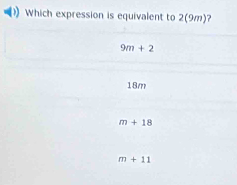 Which expression is equivalent to 2(9m)?
9m+2
18m
m+18
m+11