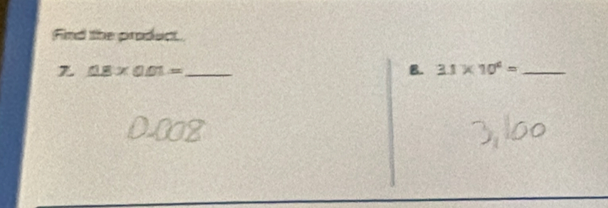 Find the product.. 
Z 18* 0.01= _ 
B. 3.1* 10^4= _ 
0-002