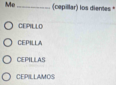 Me_
(cepillar) los dientes *
CEPILLO
CEPILLA
CEPILLAS
CEPILLAMOS