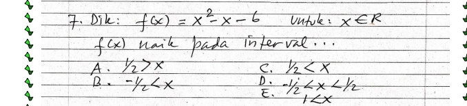 Dik: f(x)=x^2-x-6 Unfule: x∈ R
f(x) maik pada intervil. . .
A. 1/2>x 1/2
C.
D.
B. -1/2 - 1/2 
E、
1