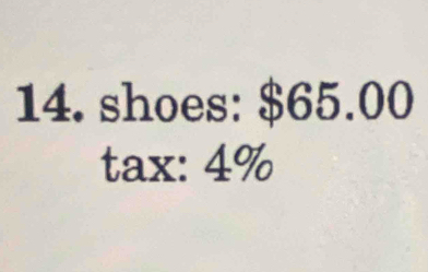 shoes: $65.00
tax: 4%