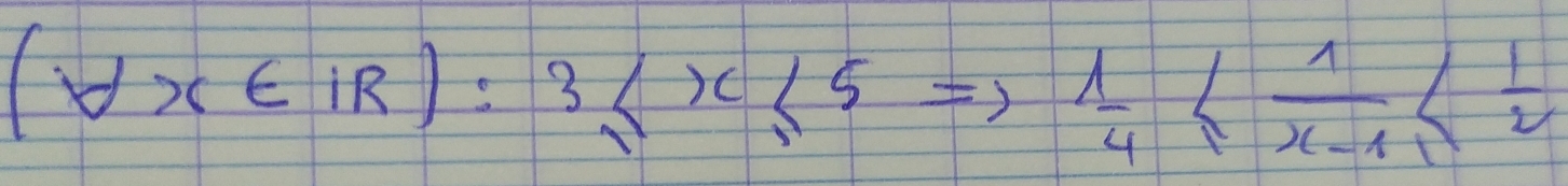 (forall x∈ IR):3≤ x≤ 5
1/4≤  1/x-1 ≤  1/2 